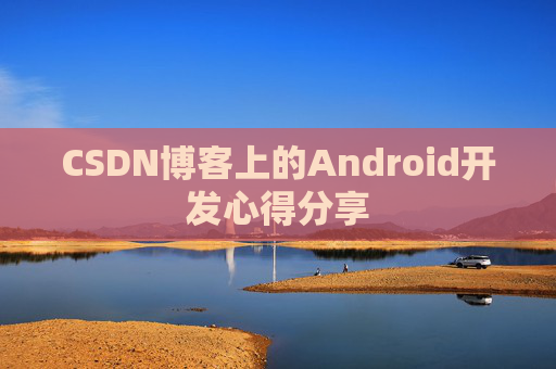 CSDN博客上的Android开发心得分享