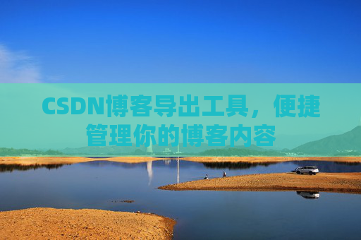 CSDN博客导出工具，便捷管理你的博客内容