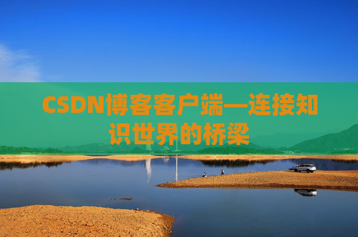 CSDN博客客户端—连接知识世界的桥梁